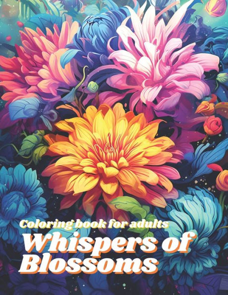 Whispers Of Blossoms: coloring book for adults: 55 botanical illustrations for stress relieve and mindfulness. Flower desings, patterns, bouquets, meadows and much more