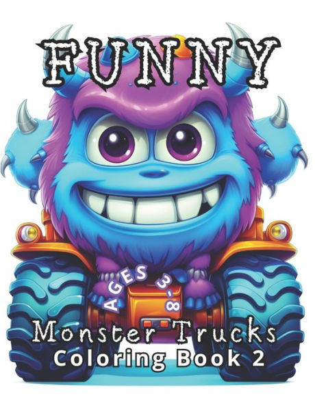 Funny Monster Trucks Coloring Book: Ages 3 to 8: Fine-Tuning Fine Motor Skills. An engaging way for kids to relax and express themselves through art. A continued journey promoting fine motor skill development.