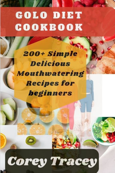 Golo Diet Cookbook: 200+ Simple Delicious Mouthwatering Recipes for Beginners