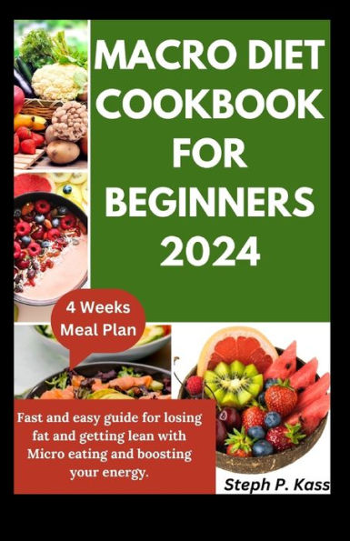 MACRO DIET COOKBOOK FOR BEGINNERS 2024: Fast and easy guide for losing fat and getting lean with Micro eating and boosting your energy.