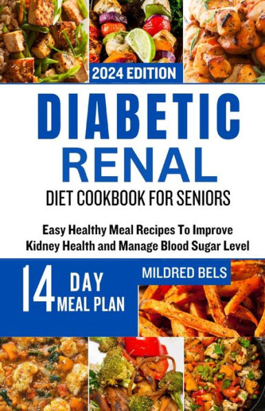 DIABETIC RENAL DIET COOKBOOK FOR SENIORS: Easy Healthy Meal Recipes To Improve Kidney Health and Manage Blood Sugar Level