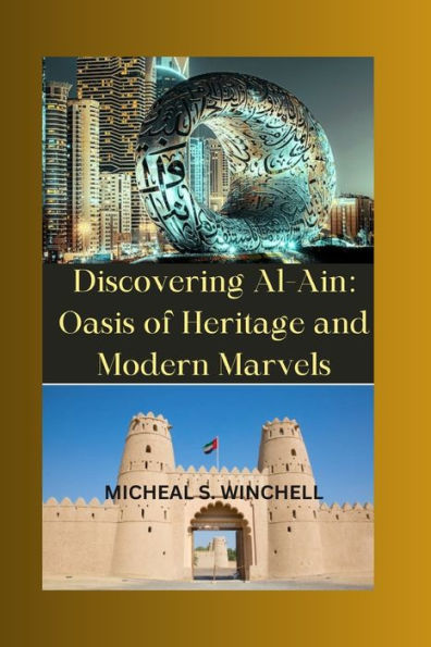 Discovering Al-Ain: Oasis of Heritage and Modern Marvels: An Immersive Journey Through Culture, Nature, and Innovation in the Heart of the Emirates