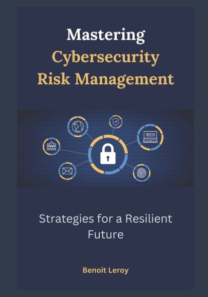 Mastering Cybersecurity Risk Management: Strategies for a Resilient Future