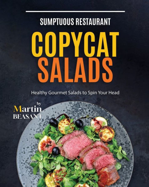 Sumptuous Restaurant Copycat Salads: Healthy Gourmet Salads to Spin Your Head