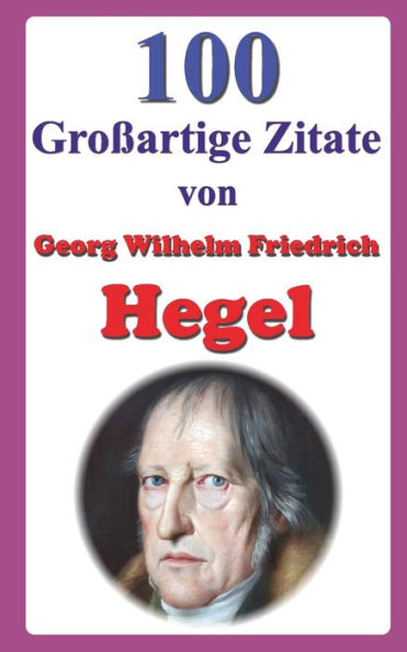 100 Großartige Zitate von Georg Wilhelm Friedrich Hegel