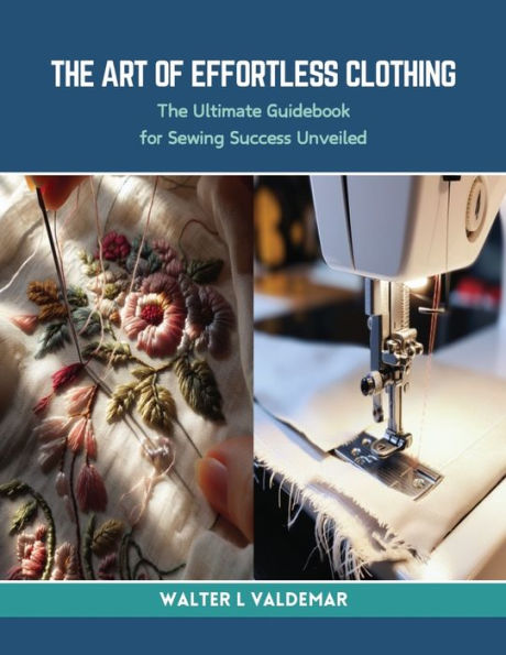 The Art of Effortless Clothing: The Ultimate Guidebook for Sewing Success Unveiled