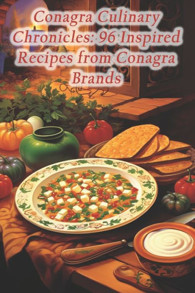 Conagra Culinary Chronicles: 96 Inspired Recipes from Conagra Brands