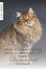Title: How much exercise does a Siberian cat need?: Find out more about your pet, Author: Ruslana Shurpatenko