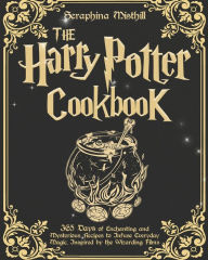 Title: The Harry Potter Cookbook: 365 Days of Enchanting and Mysterious Recipes to Infuse Everyday Magic, Inspired by the Wizarding Films, Author: Seraphina Misthill