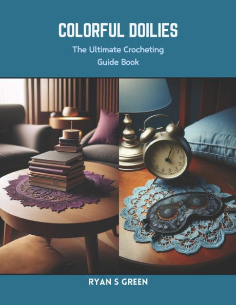 Colorful Doilies: The Ultimate Crocheting Guide Book