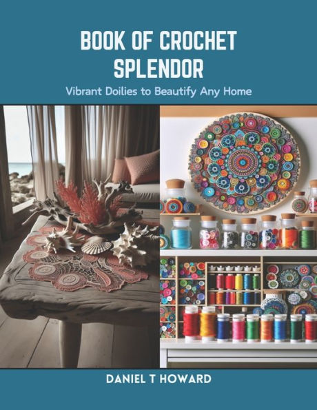 Book of Crochet Splendor: Vibrant Doilies to Beautify Any Home