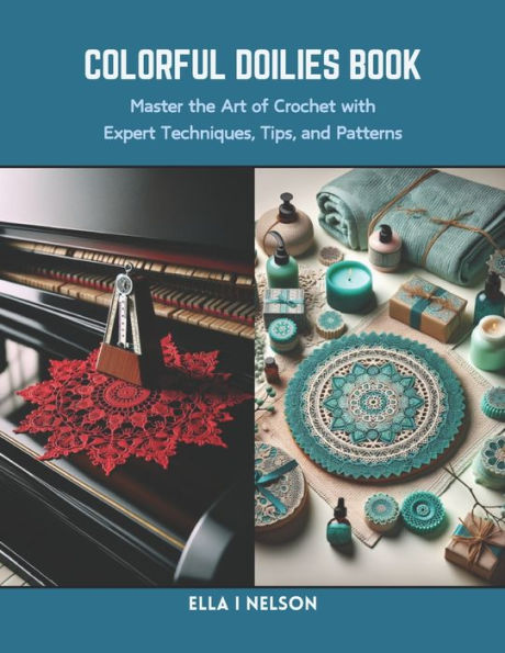 Colorful Doilies Book: Master the Art of Crochet with Expert Techniques, Tips, and Patterns