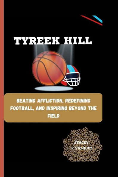 TYREEK HILL: Beating Affliction, Redefining Football, and Inspiring Beyond the Field