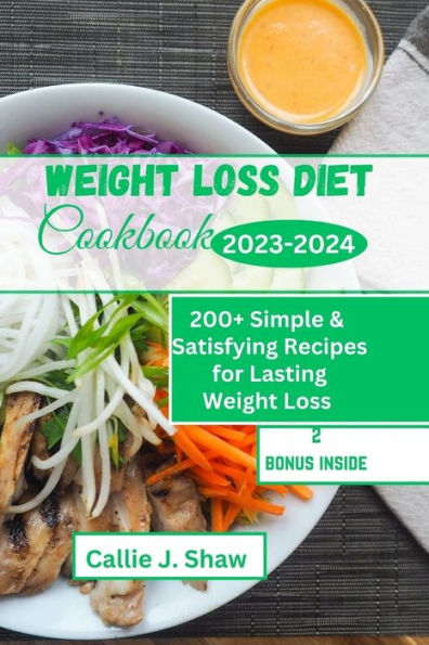 Weight Loss diet Cookbook 2023-2024: 200+ Simple & Satisfying Recipes for Lasting Weight Loss