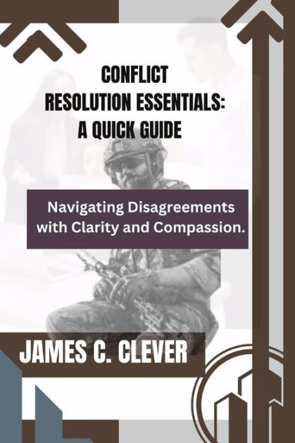 Conflict Resolution Essentials: A Quick Guide: Navigating Disagreements ...