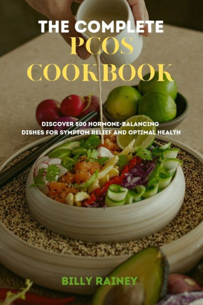 THE COMPLETE PCOS COOKBOOK: Discover 500 Hormone-Balancing Dishes for Symptom Relief and Optimal Health
