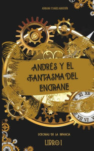 Title: AndrÃ©s y el fantasma del engrane: Ucronias de la infancia: LIBRO I, Author: Adriana Torres Arreguin