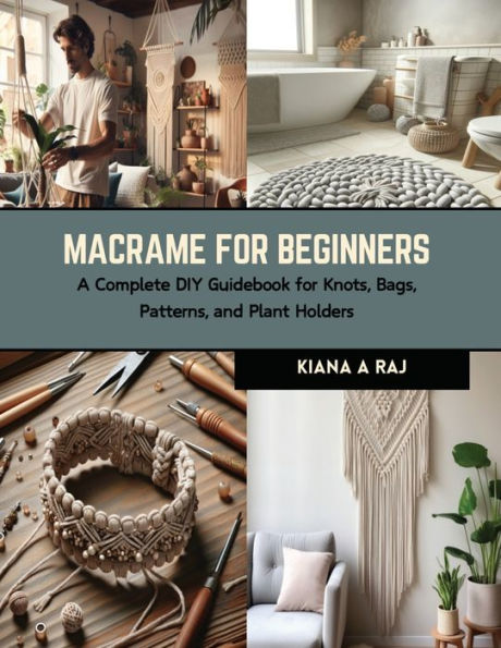 Macrame for Beginners: A Complete DIY Guidebook for Knots, Bags, Patterns, and Plant Holders