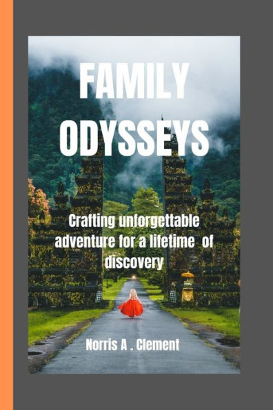 FAMILY ODYSSEYS: Crafting Unforgettable Adventures for a Lifetime of Discovery"