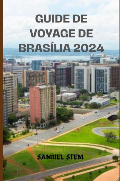 GUIDE DE VOYAGE DE BRASÍLIA 2024: Un Voyage à travers les Merveilles Modernistes, la Culture et la Beauté Naturelle.