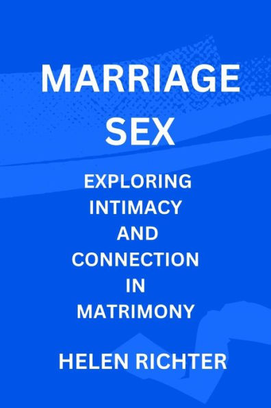 MARRIAGE SEX: EXPLORING INTIMACY AND CONNECTION IN MATRIMONY