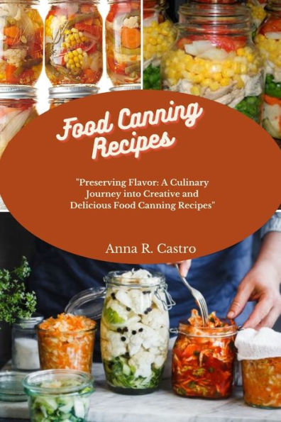 Food Canning Recipes: "Preserving Flavor: A Culinary Journey into Creative and Delicious Food Canning Recipes"