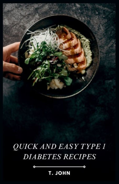 Quick and Easy Type 1 Diabetes Recipes: Effortless Recipes for a Healthy, Happy Life with Type 1 Diabetes