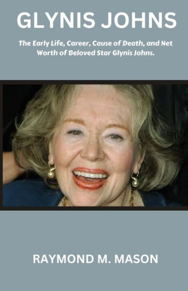 GLYNIS JOHNS: The Early Life, Career, Cause of Death, and Net Worth of Beloved Star Gylnis Johns.