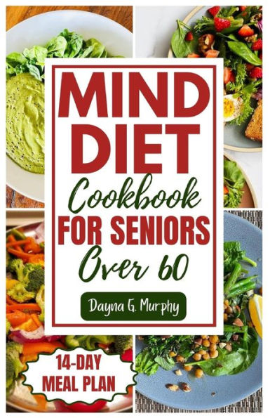 MIND DIET COOKBOOK FOR SENIORS OVER 60: 60 Quick and Delicious Recipes with an Easy Guide to Help you Improve Brain Function