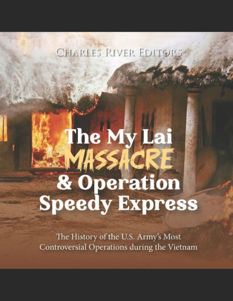 the My Lai Massacre and Operation Speedy Express: History of U.S. Army's Most Controversial Operations during Vietnam War