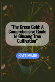 Title: The Green Gold: A Comprehensive Guide to Ginseng Tree Cultivation: 