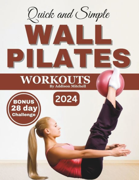 QUICK AND SIMPLE WALL PILATES WORKOUTS: 28-day challenge included - Illustrated step by step guide to improve your flexibility, posture, mobility, strength and balance for seniors, women and beginner