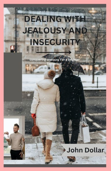 DEALING WITH JEALOUSY AND INSECURITY: Conquering Jealousy For A Brighter Tomorrow