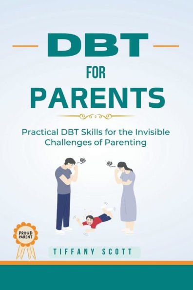 DBT FOR PARENTS: : Practical DBT Skills For The Invisible Challenges Of Parenting