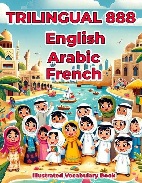 Trilingual 888 English Arabic French Illustrated Vocabulary Book: Colorful Edition