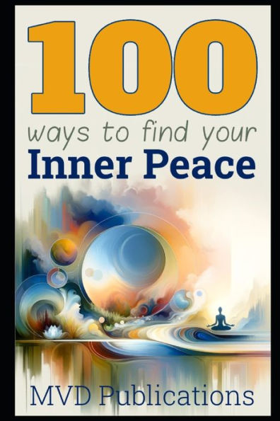 100 Ways to Find Your Inner Peace: Journey to Serenity: Exploring Paths to Personal Tranquility