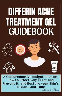 DIFFERIN ACNE TREATMENT GEL GUIDEBOOK: A Comprehensive Insight on Acne, How to Effectively Treat and Prevent it, and Restore your Skin's Texture and Tone