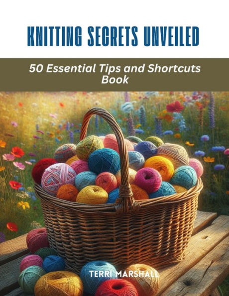 Knitting Secrets Unveiled: 50 Essential Tips and Shortcuts Book