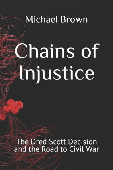 Chains of Injustice: The Dred Scott Decision and the Road to Civil War