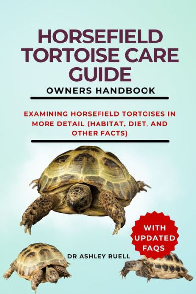 HORSEFIELD TORTOISE CARE GUIDE OWNERS HANDBOOK: Examining Horsefield Tortoises in More Detail (Habitat, Diet, and Other Facts)
