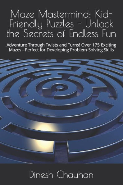 Maze Mastermind: Kid-Friendly Puzzles - Unlock the Secrets of Endless Fun: Adventure Through Twists and Turns! Over 175 Exciting Mazes - Perfect for Developing Problem-Solving Skills