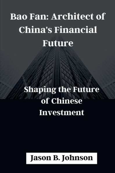 Bao Fan: Architect of China's Financial Future: Shaping the Future of Chinese Investment
