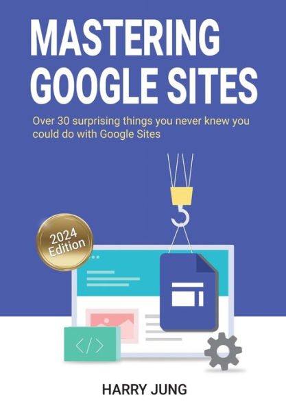 Mastering Google Sites: Over 30 surprising things you never knew you could do with Google Sites