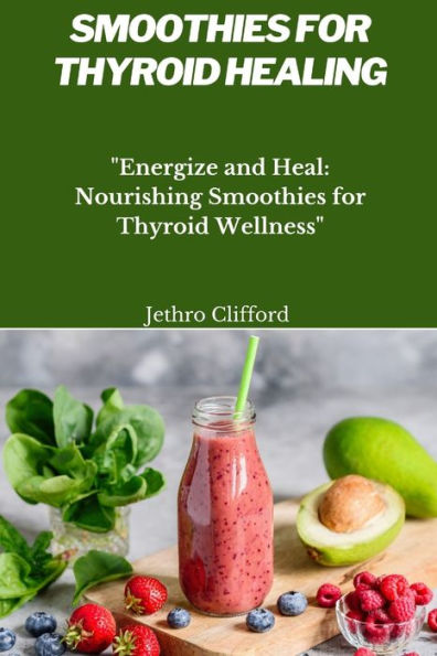 Smoothies For Thyroid Healing: "Energize and Heal: Nourishing Smoothies for Thyroid Wellness"
