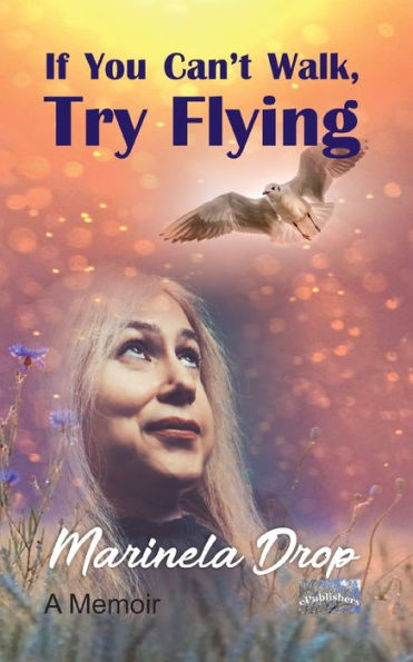 If You Can't Walk, Try Flying: A Memoir