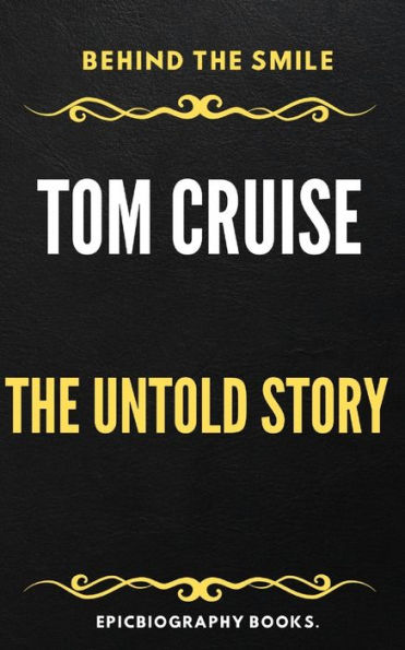 BEHIND THE SMILE: TOM CRUISE THE UNTOLD STORY