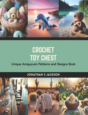 Crochet Toy Chest: Unique Amigurumi Patterns and Designs Book