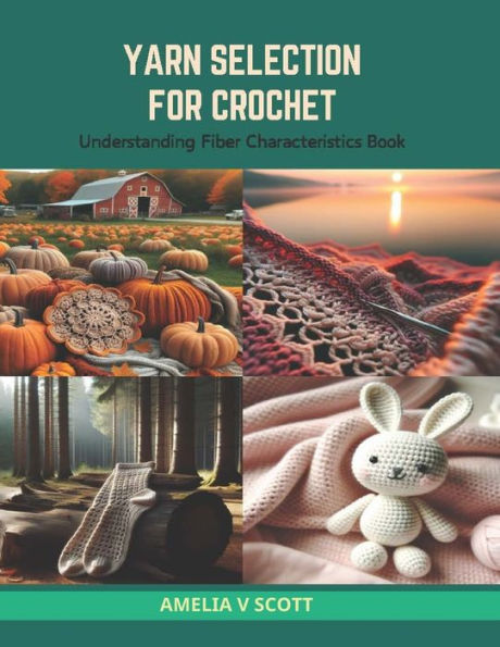 Yarn Selection for Crochet: Understanding Fiber Characteristics Book