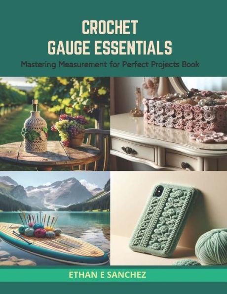 Crochet Gauge Essentials: Mastering Measurement for Perfect Projects Book