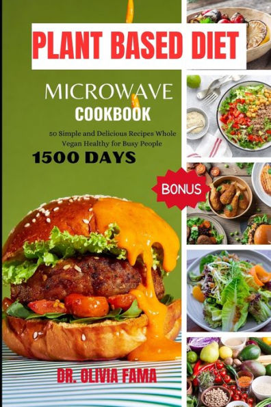 PLANT BASED DIET MICROWAVE COOKBOOK: 50 Simple and Delicious Recipes Whole Vegan Healthy for Busy People